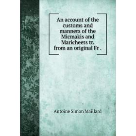 

Книга An account of the customs and manners of the Micmakis and Maricheets tr. from an original Fr. Antoine Simon Maillard