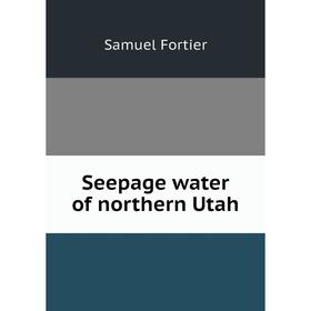 

Книга Seepage water of northern Utah. Samuel Fortier