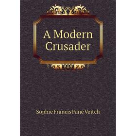 

Книга A Modern Crusader. Sophie Francis Fane Veitch