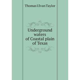 

Книга Underground waters of Coastal plain of Texas. Thomas Ulvan Taylor