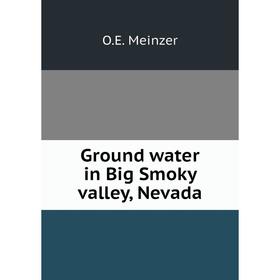 

Книга Ground water in Big Smoky valley, Nevada. O. E. Meinzer