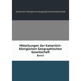 

Книга Mitteilungen der Kaiserlich-Königlichen Geographischen Gesellschaft Band I