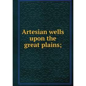 

Книга Artesian wells upon the great plains;