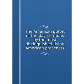 

Книга The American pulpit of the day, sermons by the most distinguished living American preachers