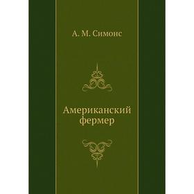 

Американский фермер. А. М. Симонс, И. М. Рубинов