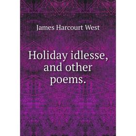 

Книга Holiday idlesse, and other poems. James Harcourt West