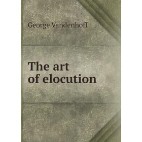 

Книга The art of elocution. George Vandenhoff