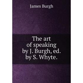 

Книга The art of speaking by J. Burgh, ed. by S. Whyte. James Burgh