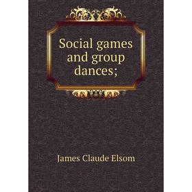 

Книга Social games and group dances. James Claude Elsom