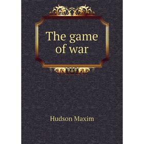 

Книга The game of war. Hudson Maxim