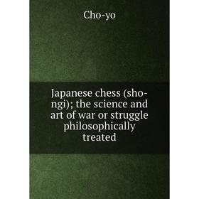 

Книга Japanese chess (sho-ngi); the science and art of war or struggle philosophically treated. Cho-yo