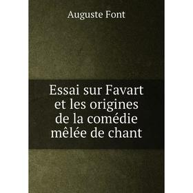 

Книга Essai sur Favart et les origines de la comédie mêlée de chant. Auguste Font