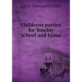 

Книга Childrens parties for Sunday school and home. Lottie Emmogene Fitch