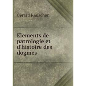 

Книга Elements de patrologie et d'histoire des dogmes. Gerard Rauschen