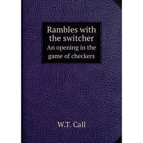 

Книга Rambles with the switcher An opening in the game of checkers. W.T. Call