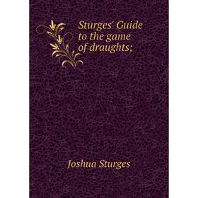 

Книга Sturges' Guide to the game of draughts. Joshua Sturges