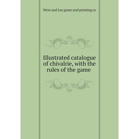 

Книга Illustrated catalogue of chivalrie, with the rules of the game. West and Lee game and printing co