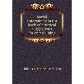 

Книга Social entertainments; a book of practical suggestions for entertaining. Lillian Catherine Pascal Day