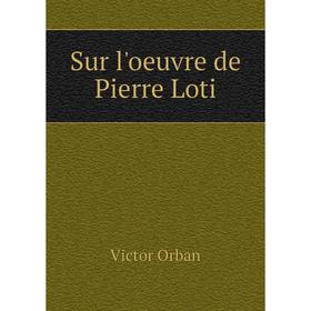 

Книга Sur l'oeuvre de Pierre Loti. Victor Orban