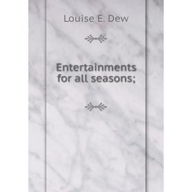 

Книга Entertainments for all seasons. Louise E. Dew