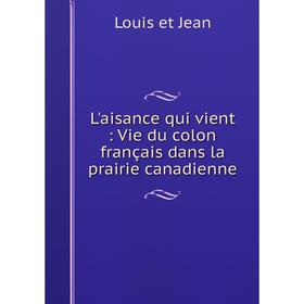 

Книга L'aisance qui vient: Vie du colon français dans la prairie canadienne