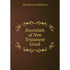 

Книга Essentials of New Testament Greek. John Homer Huddilston