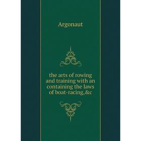 

Книга The arts of rowing and training with an containing the laws of boat-racing,&c. Argonaut