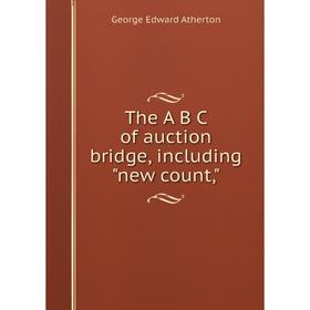 

Книга The A B C of auction bridge, including new count,. George Edward Atherton