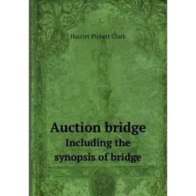 

Книга Auction bridge Including the synopsis of bridge. Harriet Pickert Clark