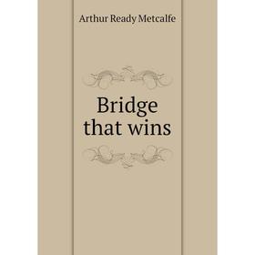 

Книга Bridge that wins. Arthur Ready Metcalfe