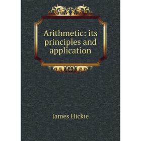 

Книга Arithmetic: its principles and application. James Hickie