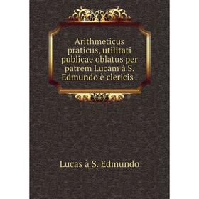 

Книга Arithmeticus praticus, utilitati publicae oblatus per patrem Lucam à S. Edmundo è clericis. Lucas à S. Edmundo