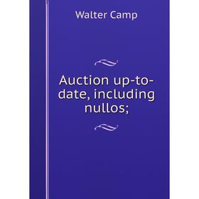 

Книга Auction up-to-date, including nullos. Walter Camp