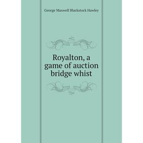 

Книга Royalton, a game of auction bridge whist. George Maxwell Blackstock Hawley