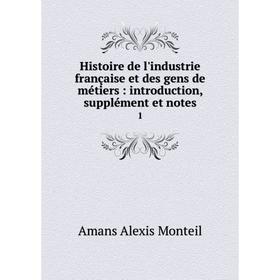 

Книга Histoire de l'industrie française et des gens de métiers: introduction, supplément et notes 1. Amans Alexis Monteil