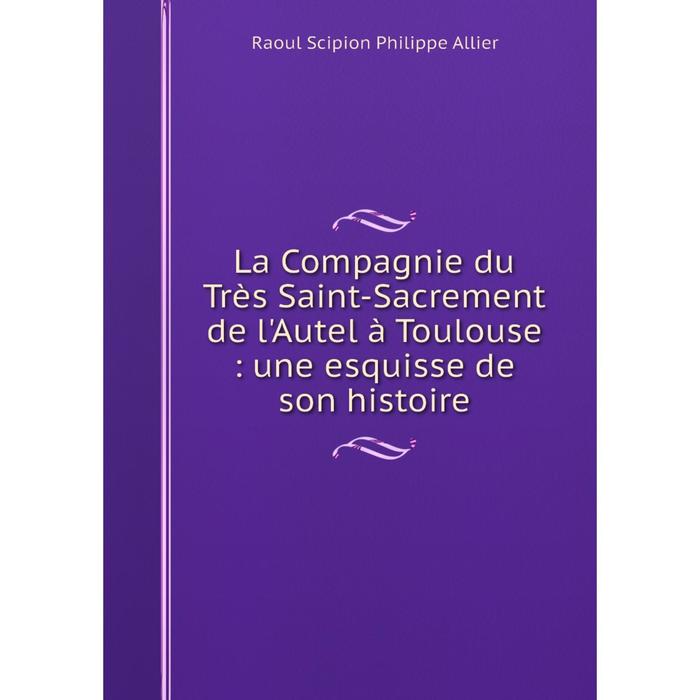 фото Книга la compagnie du très saint-sacrement de l'autel à toulouse: une esquisse de son histoire nobel press