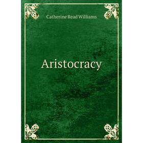 

Книга Aristocracy. Catherine Read Williams