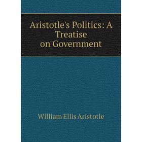

Книга Aristotle's Politics: A Treatise on Government. William Ellis Aristotle