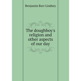 

Книга The doughboy's religion and other aspects of our day. Benjamin Barr Lindsey