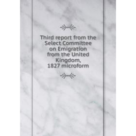 

Книга Third report from the Select Committee on Emigration from the United Kingdom, 1827 microform