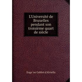

Книга L'Université de Bruxelles pendant son troisième quart de siècle