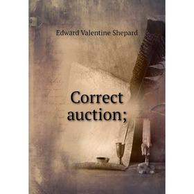 

Книга Correct auction. Edward Valentine Shepard