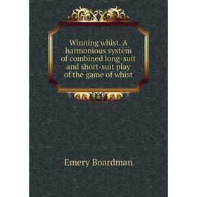 

Книга Winning whist. A harmonious system of combined long-suit and short-suit play of the game of whist. Emery Boardman