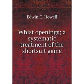 

Книга Whist openings; a systematic treatment of the shortsuit game. Edwin C. Howell