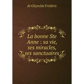 

Книга La bonne Ste Anne: sa vie, ses miracles, ses sanctuaires