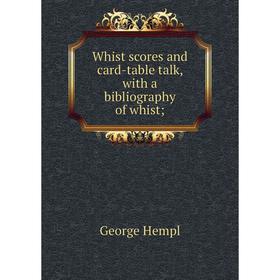 

Книга Whist scores and card-table talk, with a bibliography of whist. George Hempl