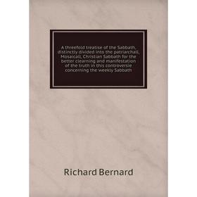 

Книга A threefold treatise of the Sabbath, distinctly divided into the patriarchall, Mosaicall, Christian Sabbath for the better clearning and manifes