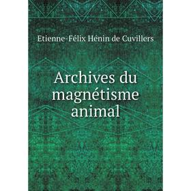 

Книга Archives du magnétisme animal. Etienne-Félix Hénin de Cuvillers