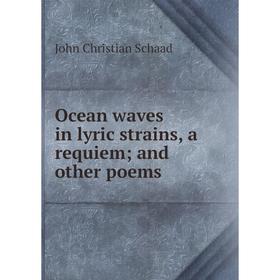 

Книга Ocean waves in lyric strains, a requiem; and other poems