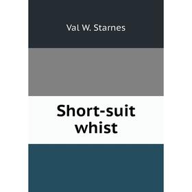 

Книга Short-suit whist. Val W. Starnes